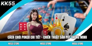 Cách Chơi Poker Chi Tiết - Chiến Thuật Săn Pot Thông Minh