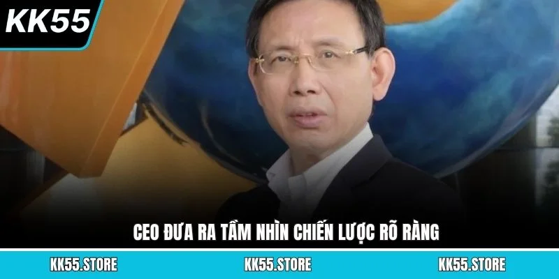 CEO đưa ra tầm nhìn chiến lược rõ ràng