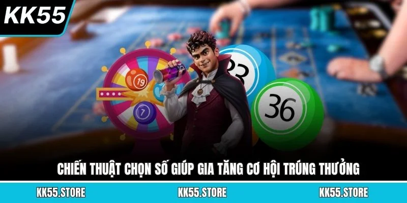 Chiến thuật chọn số giúp gia tăng cơ hội trúng thưởng
