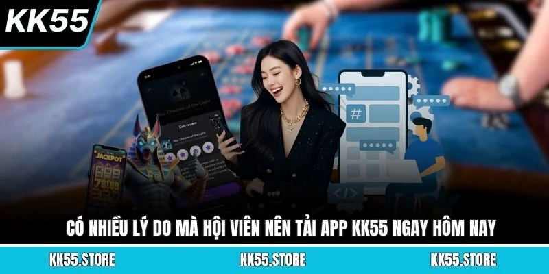 Có nhiều lý do mà hội viên nên tải app KK55 ngay hôm nay