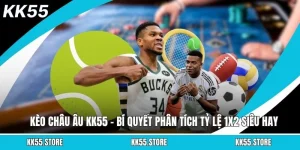 Kèo Châu Âu KK55 – Bí Quyết Phân Tích Tỷ Lệ 1X2 Siêu Hay