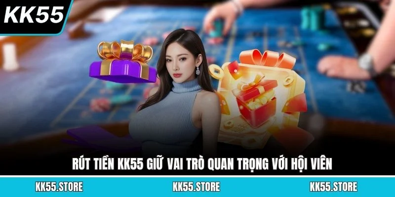 Rút tiền KK55 giữ vai trò quan trọng với hội viên